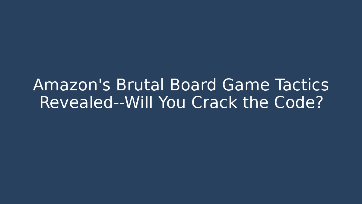 Amazon’s Brutal Board Game Tactics Revealed—Will You Crack the Code? - Create More Assets
