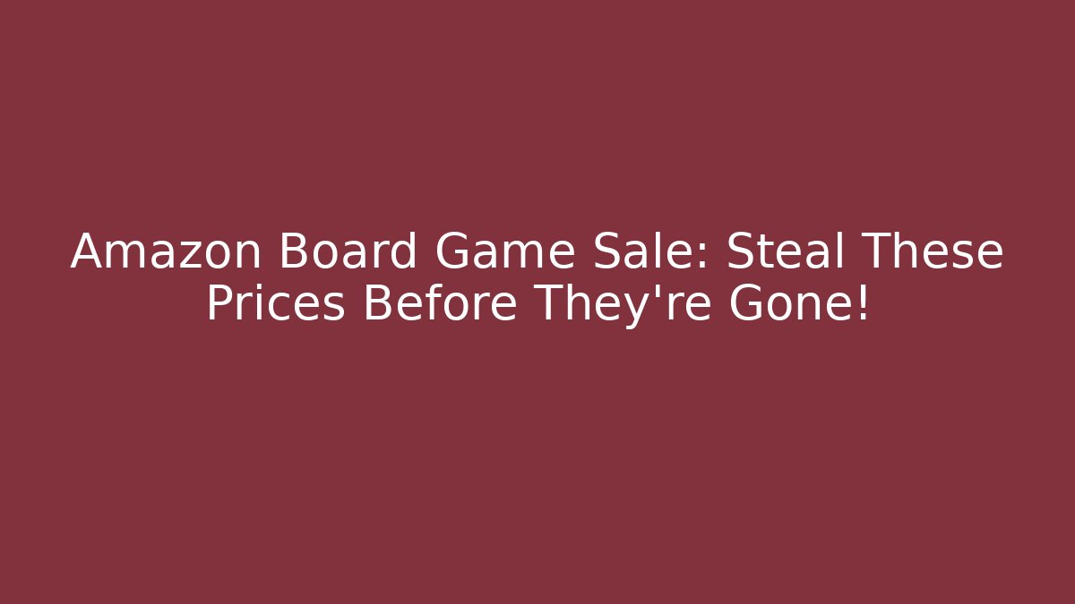 Amazon Board Game Sale: Steal These Prices Before They're Gone!