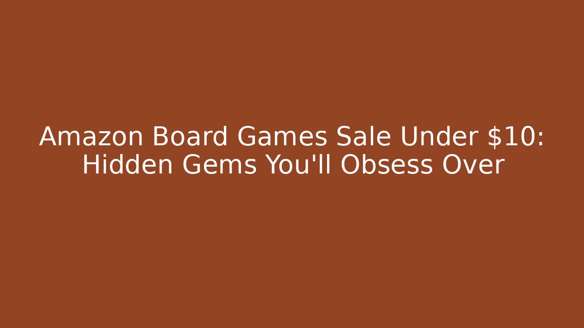 Amazon Board Games Sale Under $10: Hidden Gems You’ll Obsess Over