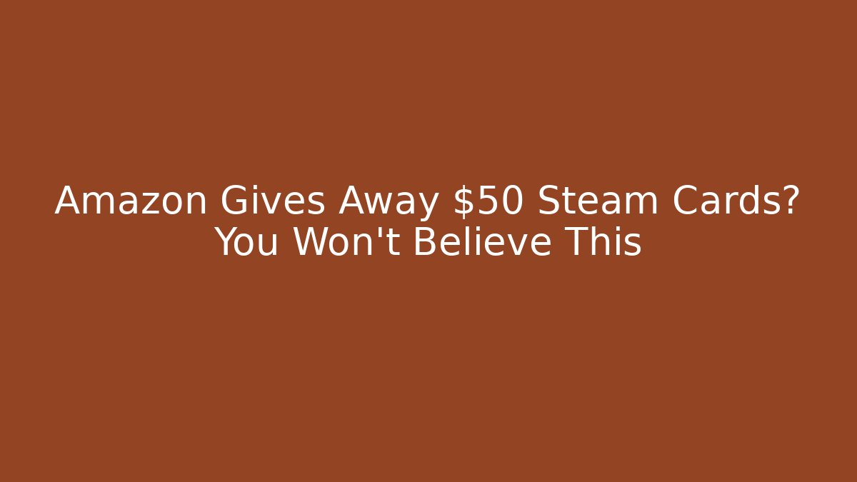 Amazon Gives Away $50 Steam Cards? You Won’t Believe This