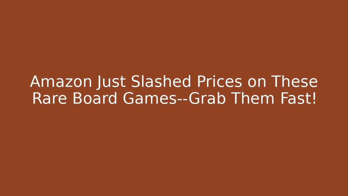 Amazon Just Slashed Prices on These Rare Board Games—Grab Them Fast!