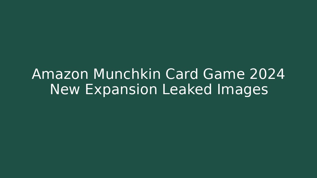 Amazon Munchkin Card Game 2024 New Expansion Leaked Images