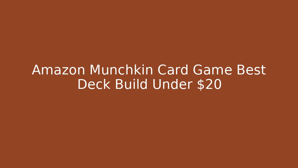Amazon Munchkin Card Game Best Deck Build Under $20
