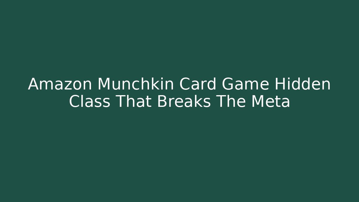 Amazon Munchkin Card Game Hidden Class That Breaks The Meta