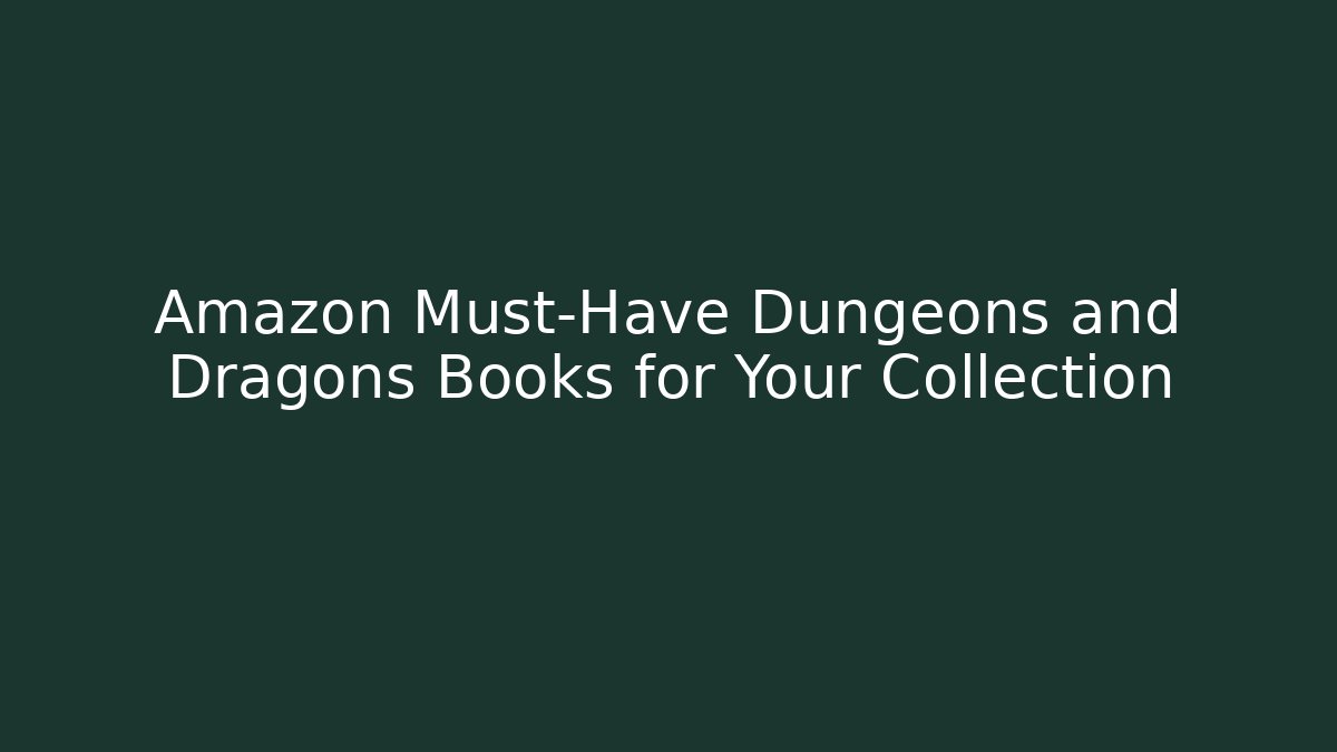 Amazon Must-Have Dungeons and Dragons Books for Your Collection