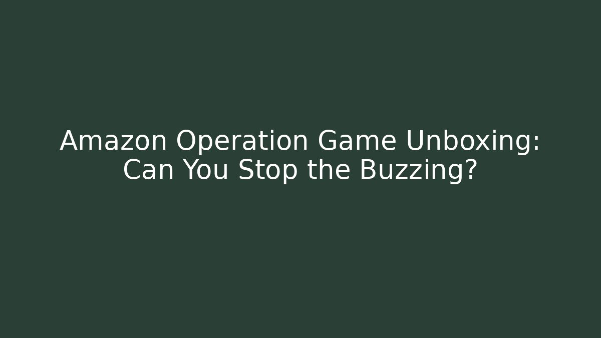 Amazon Operation Game Unboxing: Can You Stop the Buzzing?