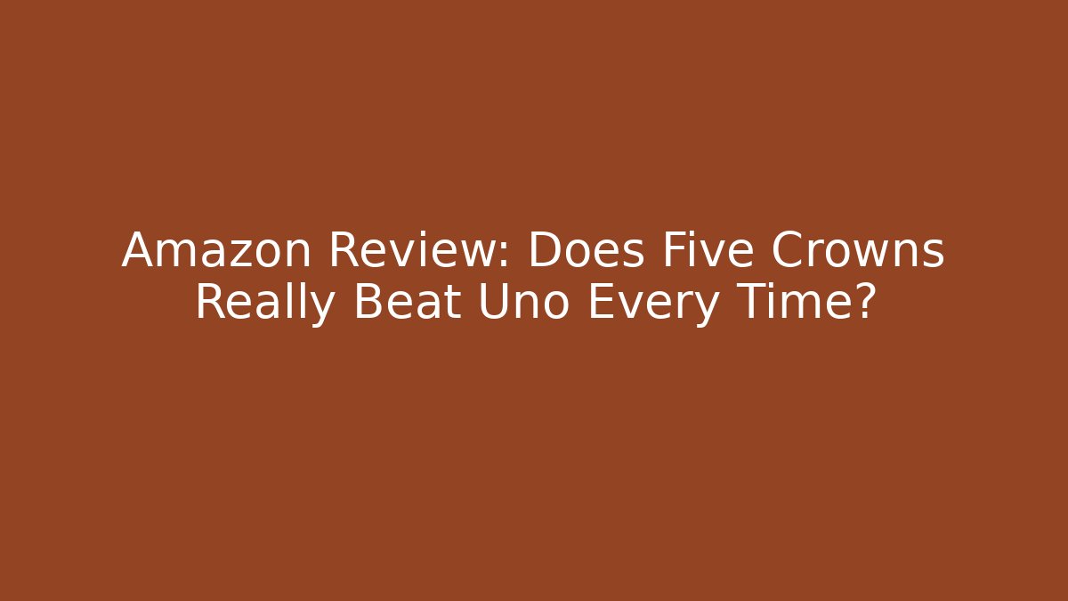 Amazon Review: Does Five Crowns Really Beat Uno Every Time?