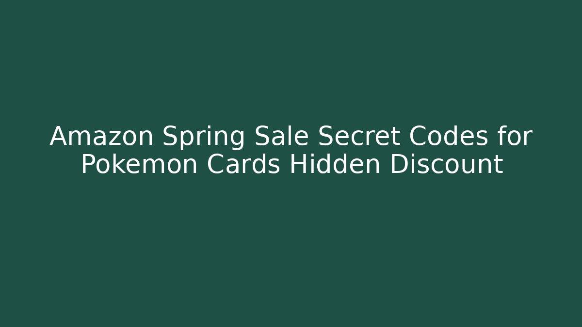 Amazon Spring Sale Secret Codes for Pokémon Cards Hidden Discount