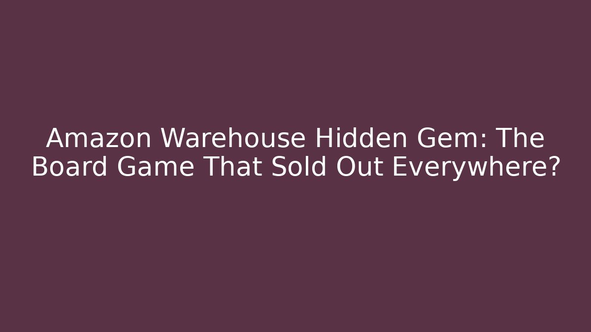 Amazon Warehouse Hidden Gem: The Board Game That Sold Out Everywhere?