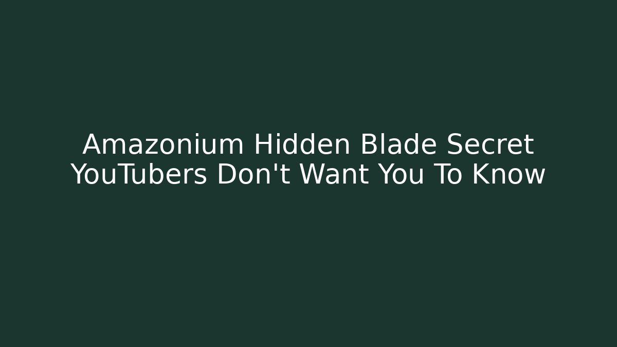 Amazonium Hidden Blade Secret YouTubers Don't Want You To Know