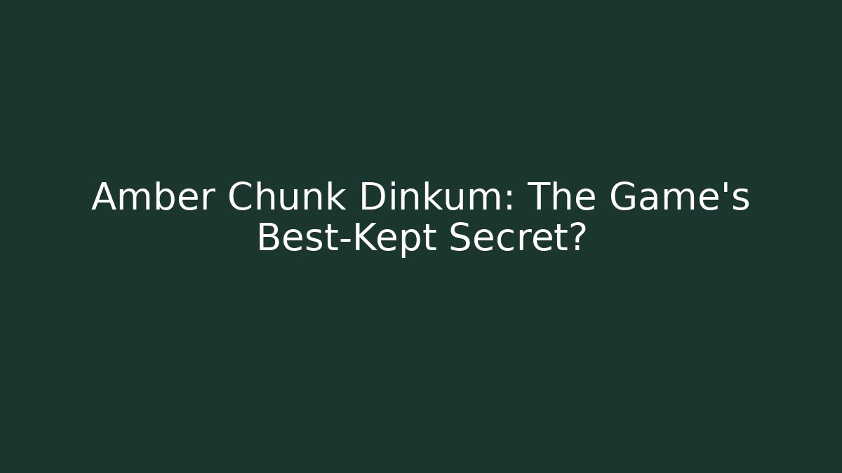 Amber Chunk Dinkum: The Game's Best-Kept Secret?