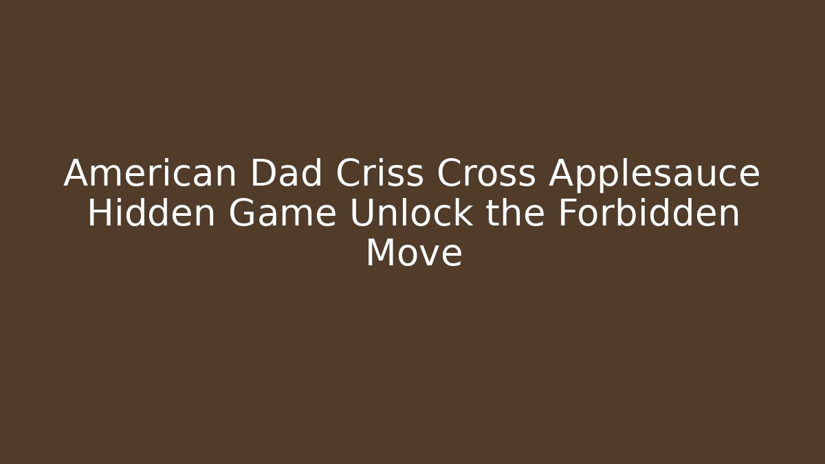 American Dad Criss Cross Applesauce Hidden Game Unlock the Forbidden Move