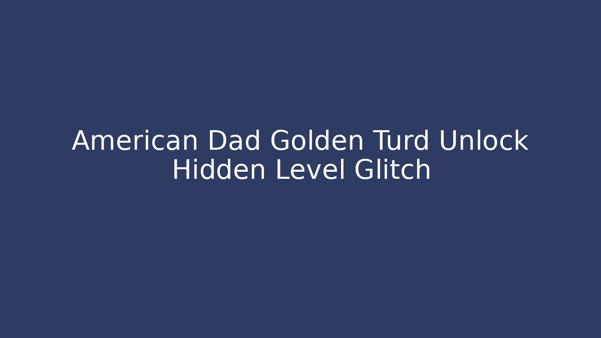 American Dad Golden Turd Unlock Hidden Level Glitch