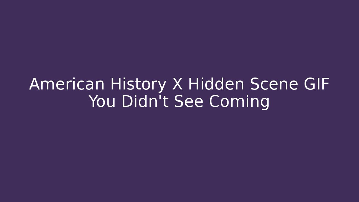American History X Hidden Scene GIF You Didn't See Coming
