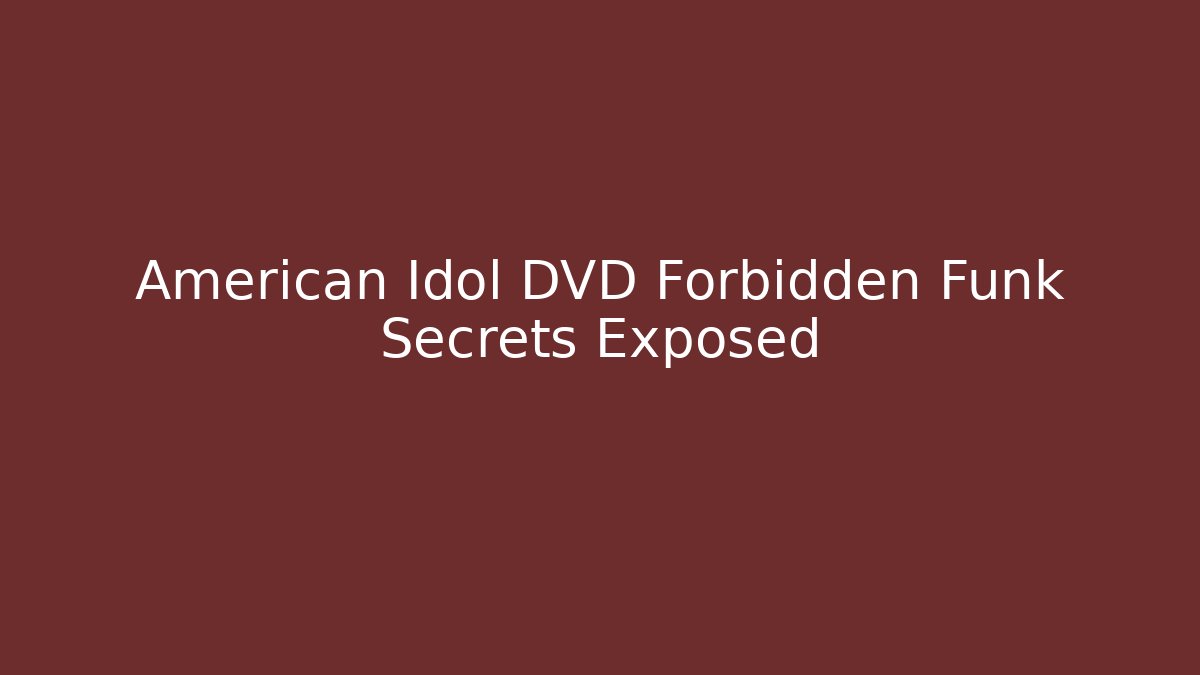 American Idol DVD Forbidden Funk Secrets Exposed - Create More Assets