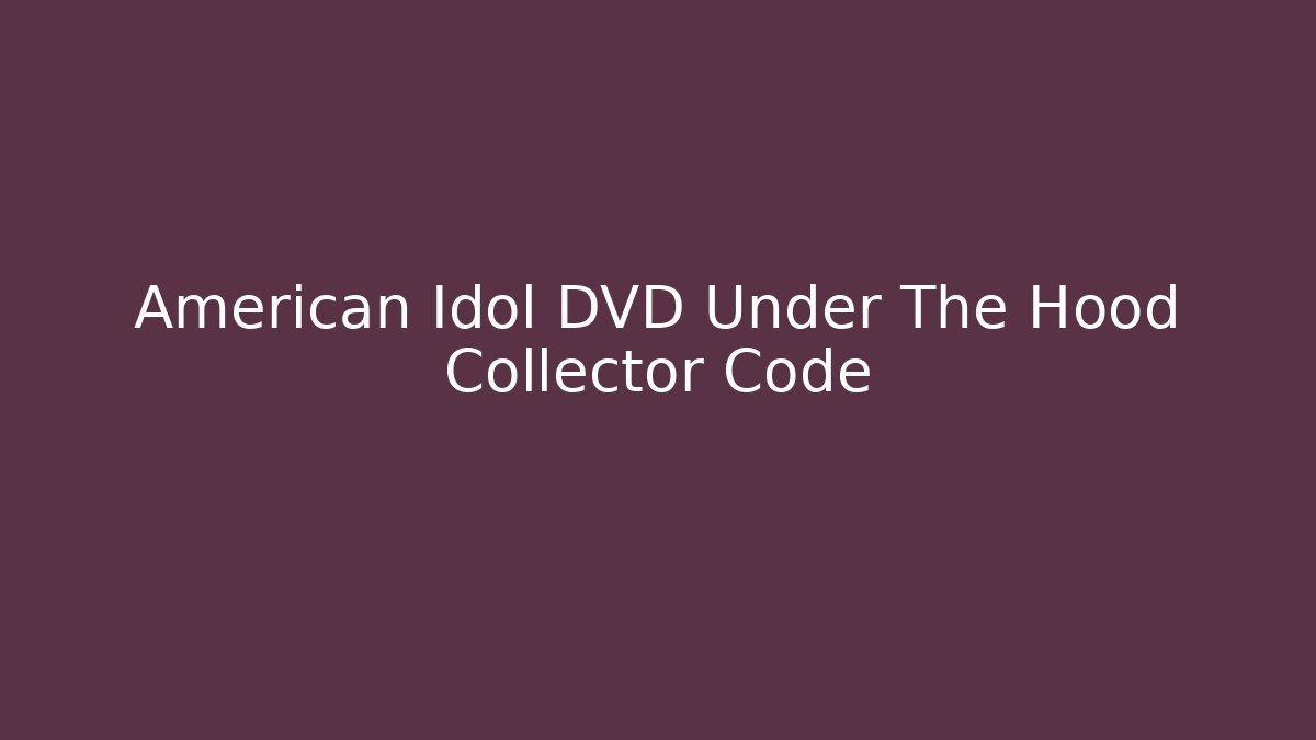American Idol DVD Under The Hood Collector Code - Create More Assets