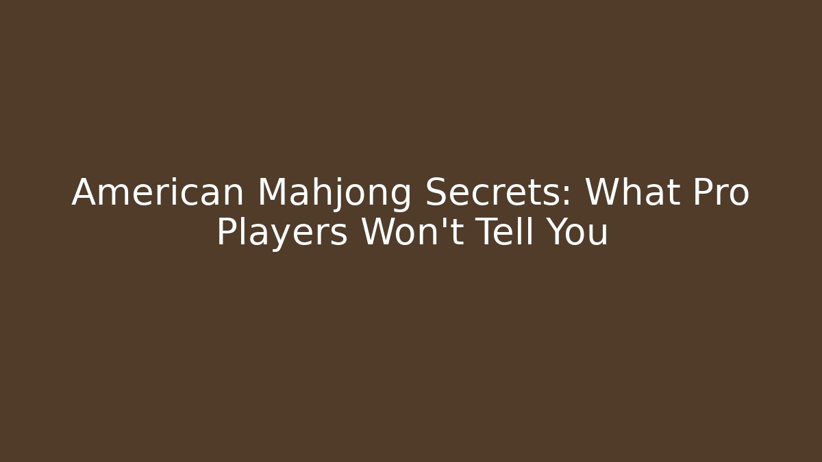 American Mahjong Secrets: What Pro Players Won't Tell You