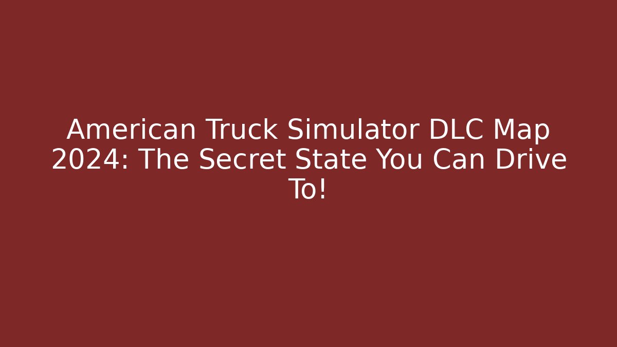 American Truck Simulator DLC Map 2024: The Secret State You Can Drive To!