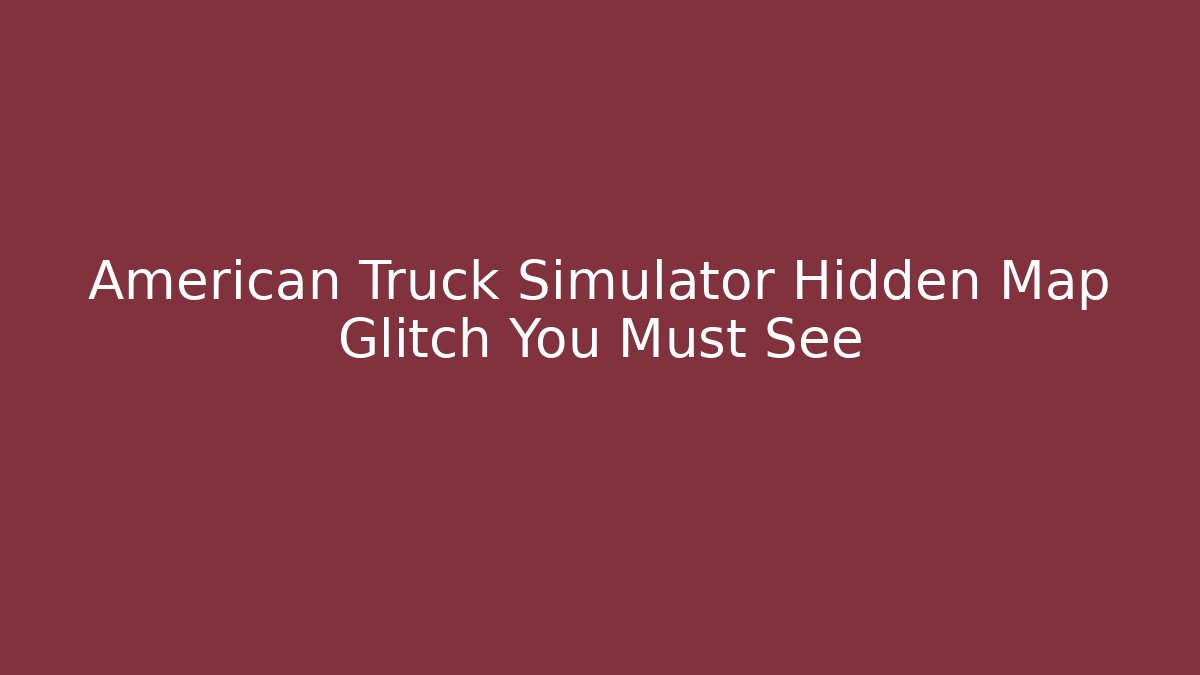 American Truck Simulator Hidden Map Glitch You Must See