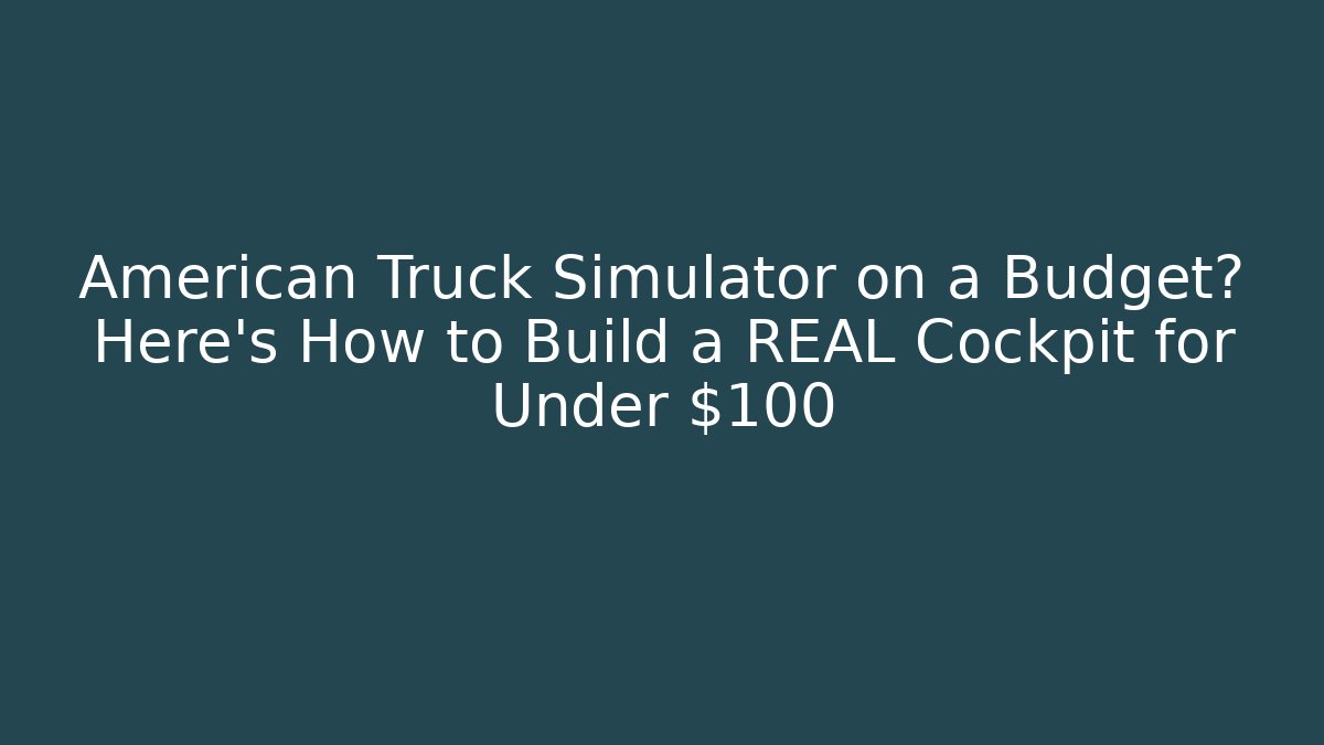 American Truck Simulator on a Budget? Here's How to Build a REAL Cockpit for Under $100