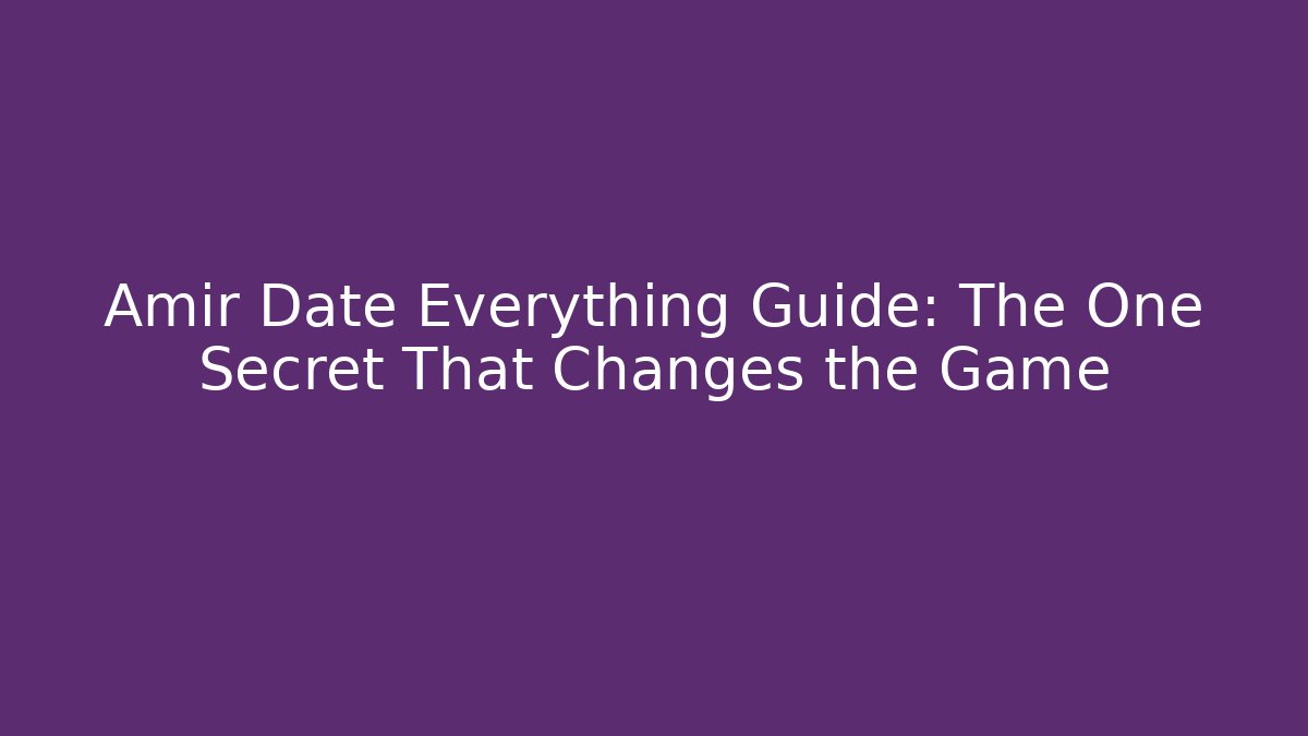 Amir Date Everything Guide: The One Secret That Changes the Game