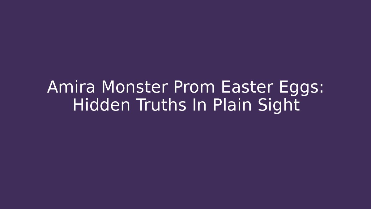 Amira Monster Prom Easter Eggs: Hidden Truths In Plain Sight