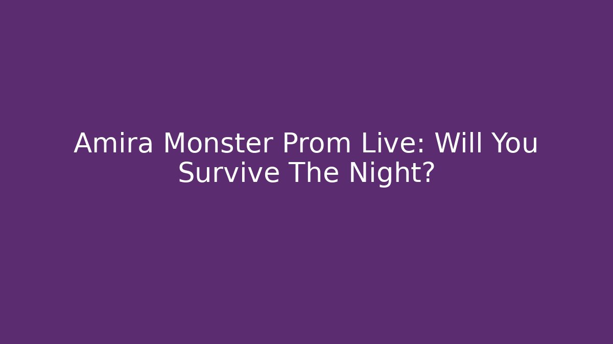 Amira Monster Prom Live: Will You Survive The Night?