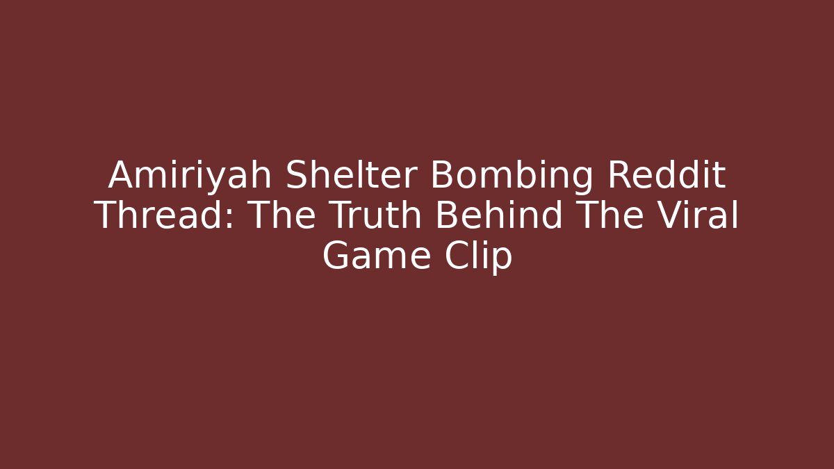 Amiriyah Shelter Bombing Reddit Thread: The Truth Behind The Viral Game Clip