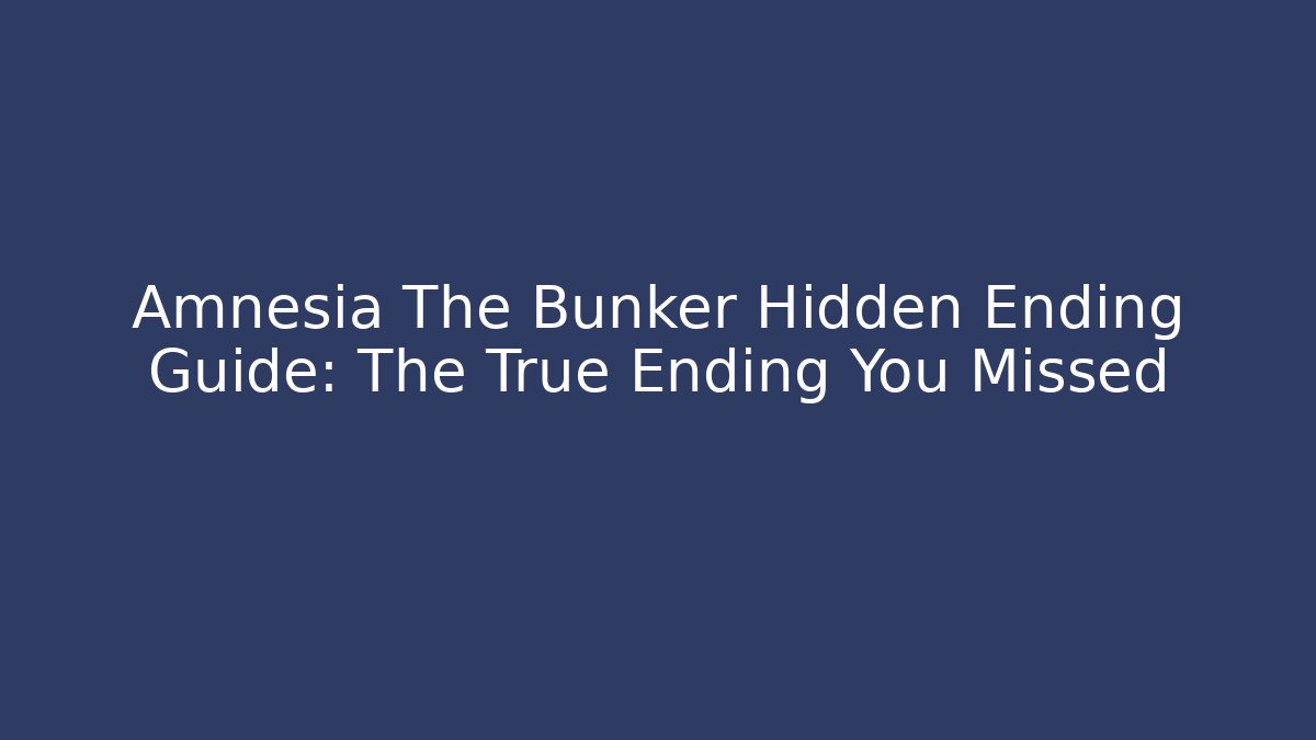 Amnesia The Bunker Hidden Ending Guide: The True Ending You Missed