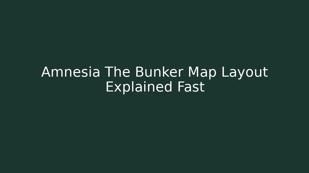 Amnesia The Bunker Map Layout Explained Fast - Create More Assets