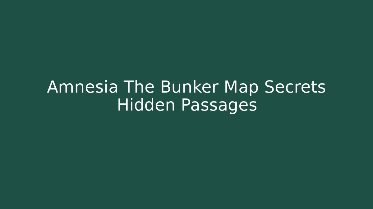 Amnesia The Bunker Map Secrets Hidden Passages