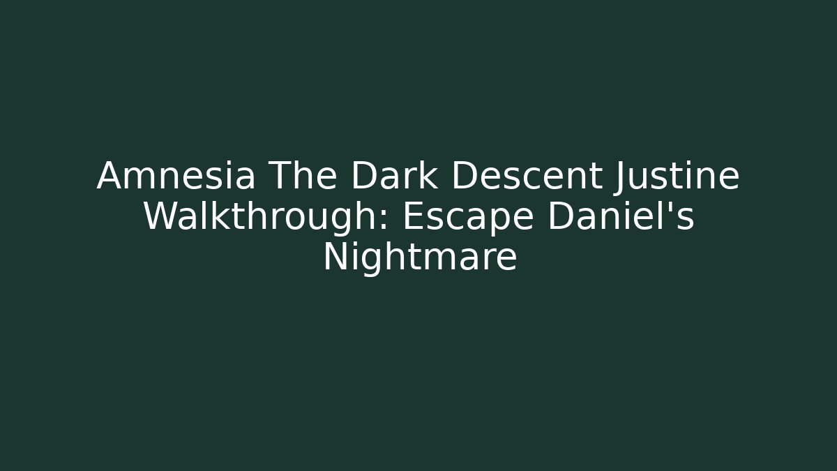 Amnesia The Dark Descent Justine Walkthrough: Escape Daniel's Nightmare