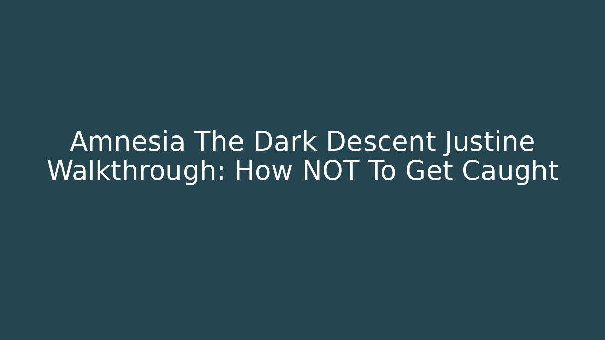 Amnesia The Dark Descent Justine Walkthrough: How NOT To Get Caught