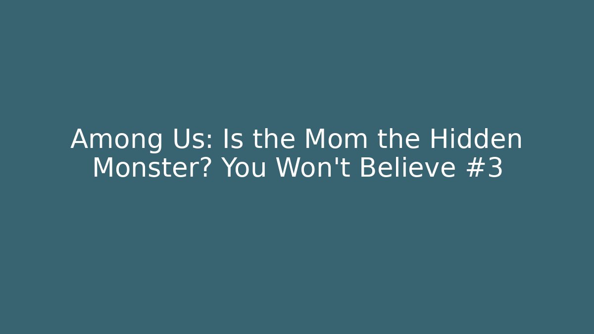 Among Us: Is the Mom the Hidden Monster? You Won't Believe #3