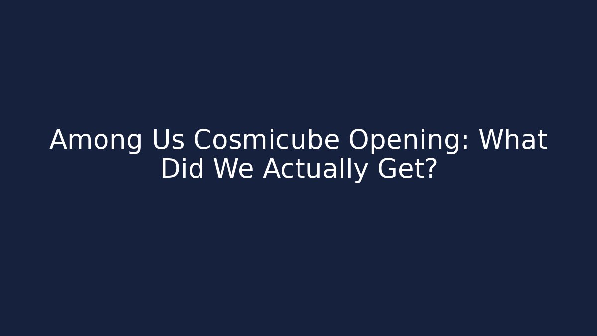 Among Us Cosmicube Opening: What Did We Actually Get?