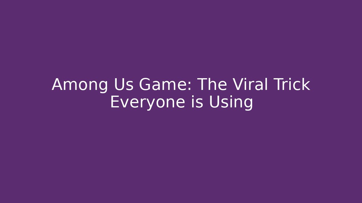 Among Us Game: The Viral Trick Everyone is Using