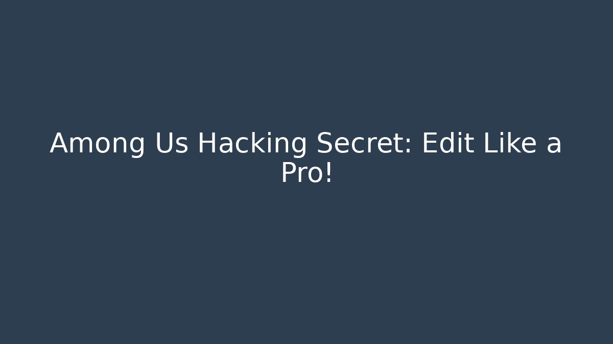Among Us Hacking Secret: Edit Like a Pro! - Create More Assets