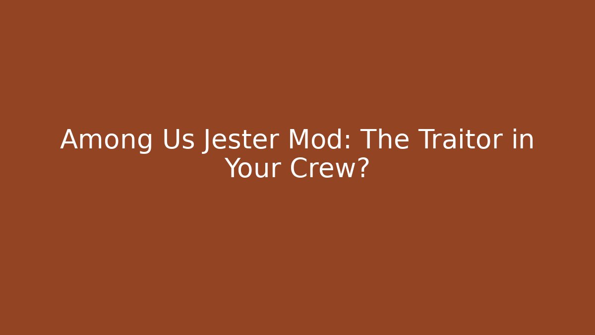 Among Us Jester Mod: The Traitor in Your Crew?