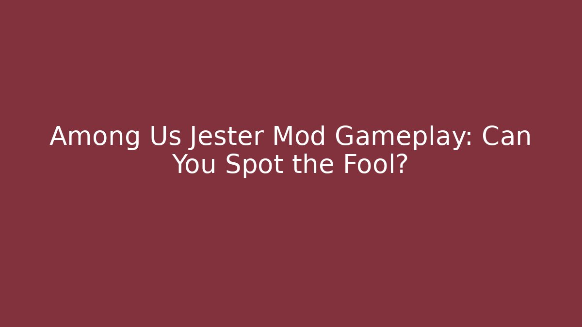 Among Us Jester Mod Gameplay: Can You Spot the Fool?