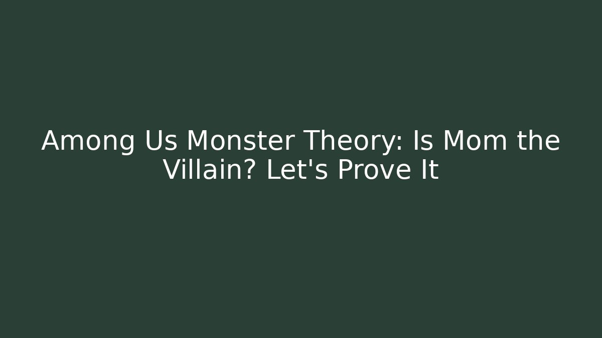 Among Us Monster Theory: Is Mom the Villain? Let's Prove It