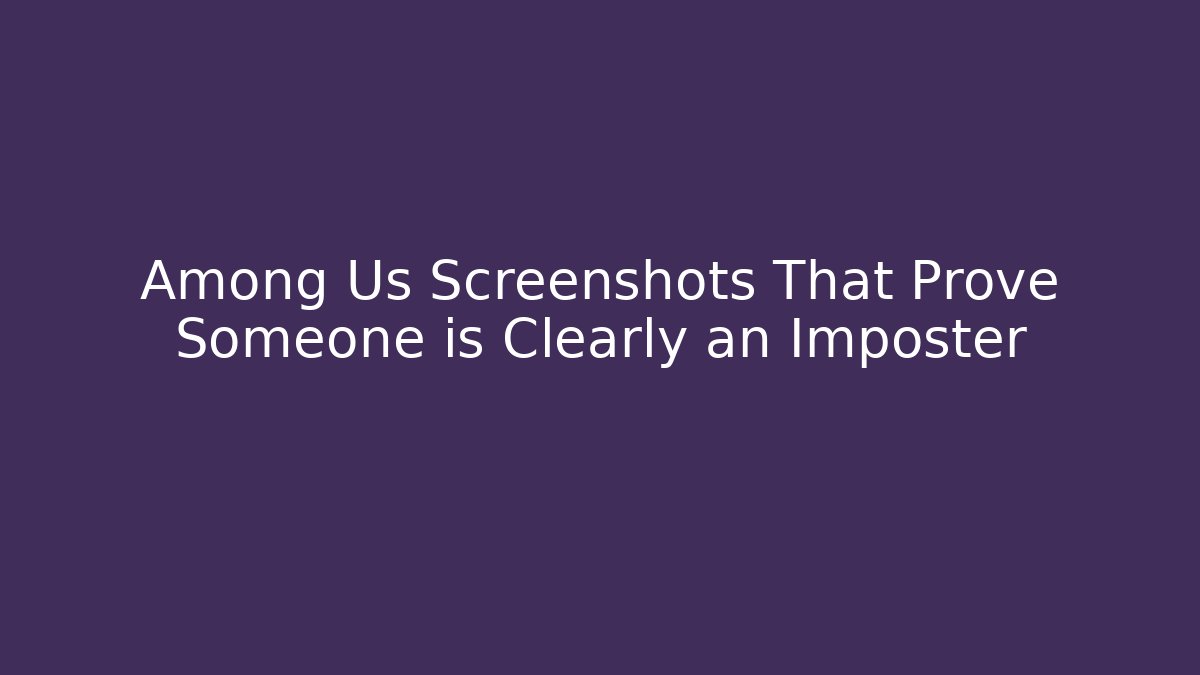 Among Us Screenshots That Prove Someone is Clearly an Imposter