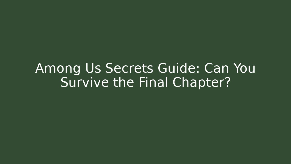 Among Us Secrets Guide: Can You Survive the Final Chapter?