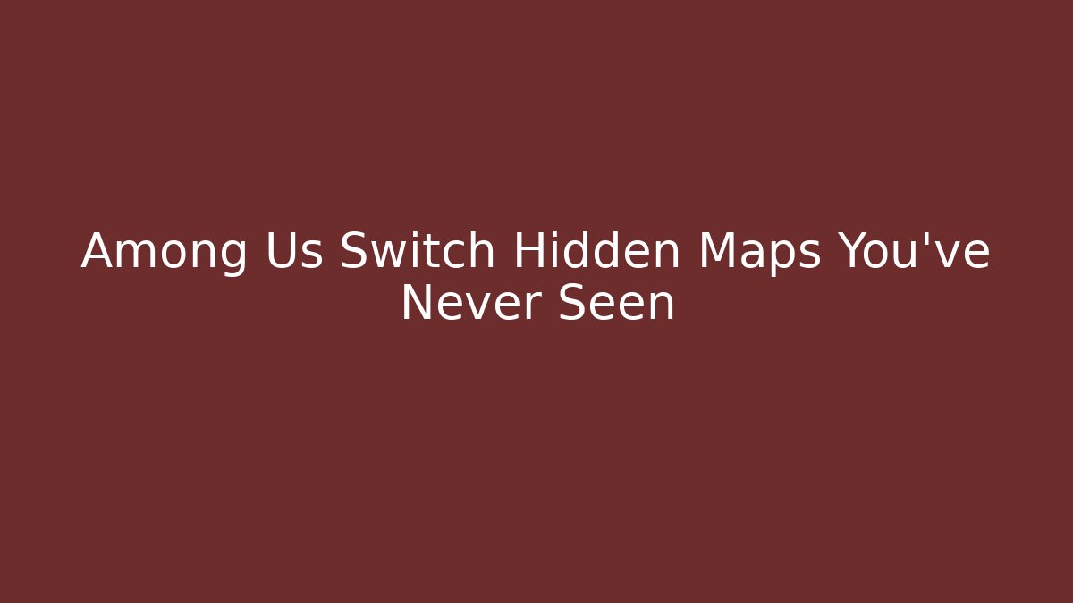 Among Us Switch Hidden Maps You've Never Seen
