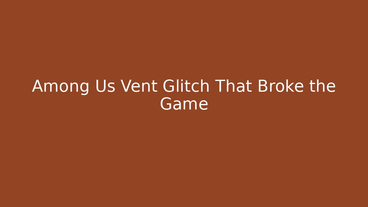 Among Us Vent Glitch That Broke the Game