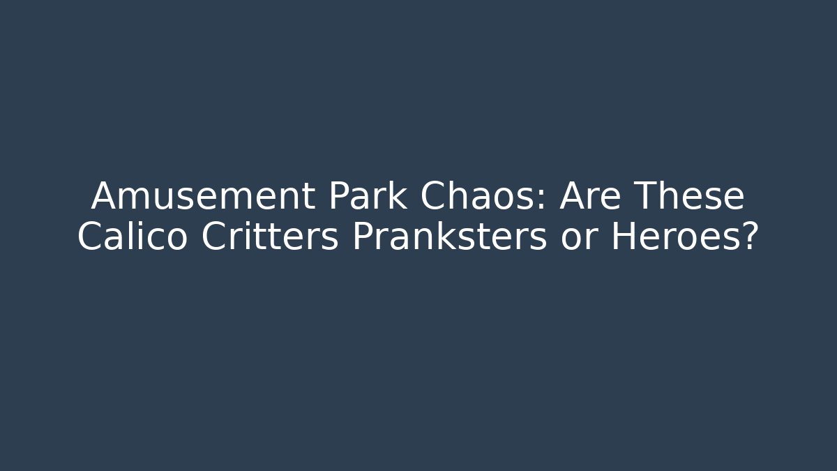 Amusement Park Chaos: Are These Calico Critters Pranksters or Heroes?