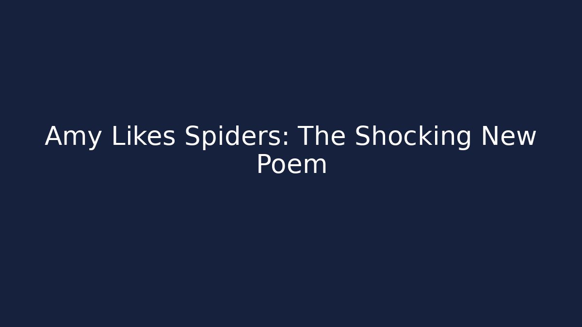 Amy Likes Spiders: The Shocking New Poem