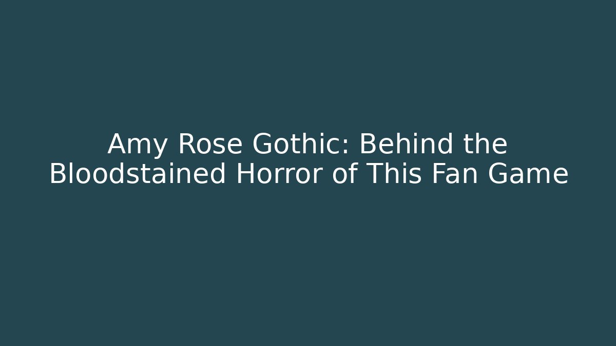 Amy Rose Gothic: Behind the Bloodstained Horror of This Fan Game