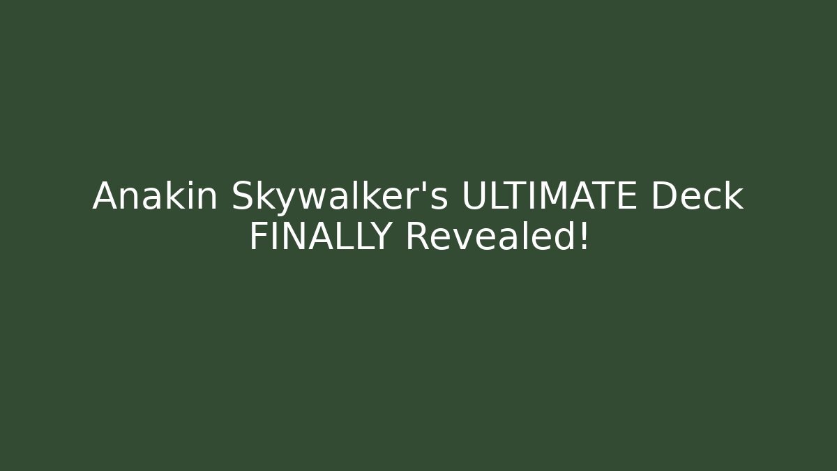 Anakin Skywalker's ULTIMATE Deck FINALLY Revealed!