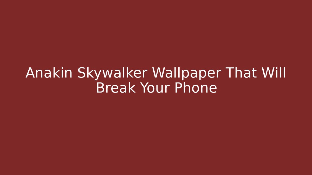 Anakin Skywalker Wallpaper That Will Break Your Phone