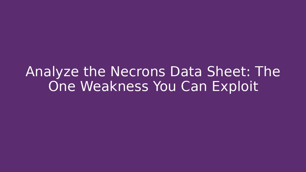 Analyze the Necrons Data Sheet: The One Weakness You Can Exploit - Create More Assets